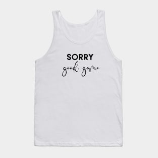 Sorry Good game Tank Top